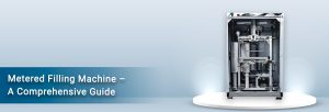 banner image for our blog - Metered Filling Machine - A Comprehensive Guide