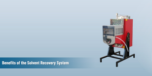 Benefits of the Solvent Recovery System.