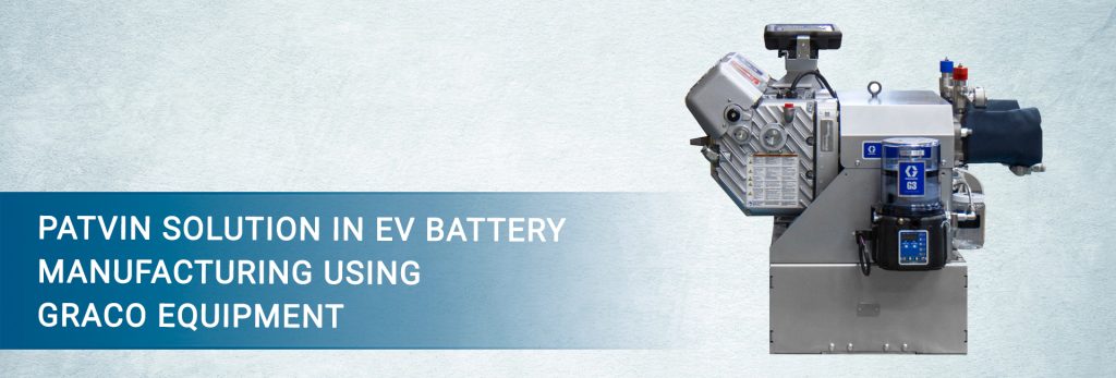 PATVIN SOLUTION IN EV BATTERY MANUFACTURING USING GRACO EQUIPMENT
