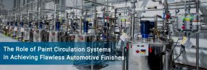 The Role of Paint Circulation Systems in Achieving Flawless Automotive Finishes