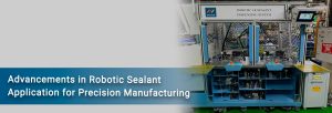 Featured image for the Blog Advancements in Robotics Sealant Application for Precision Manufacturing